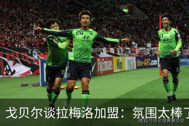 戈贝尔谈拉梅洛加盟：氛围太棒了，我们需要这种快乐