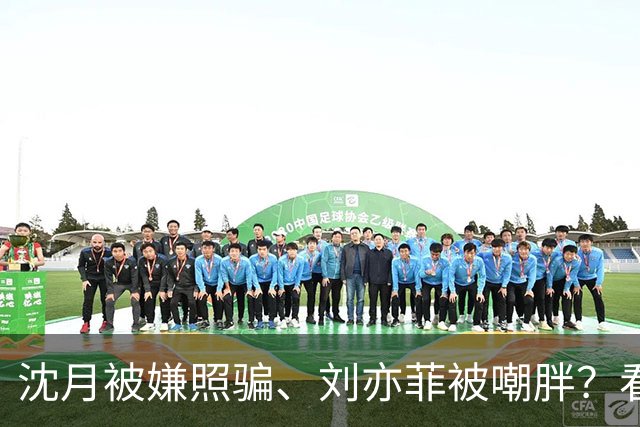 沈月被嫌照骗、刘亦菲被嘲胖？看了陈小纭近况，才知她们有多难得