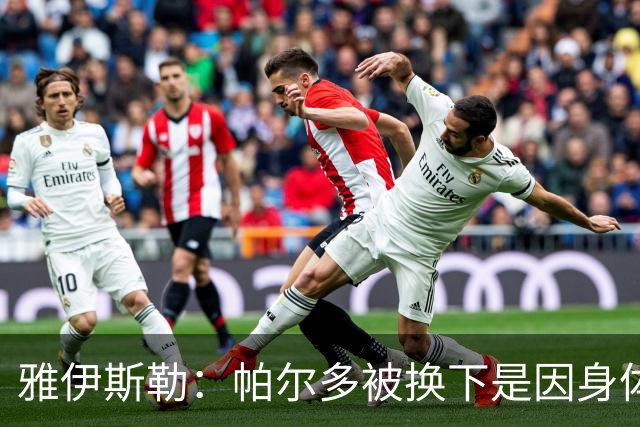 雅伊斯勒：帕尔多被换下是因身体不适；未来他可能更多踢边路